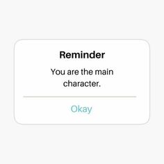 the text reads reminder you are the main character okay