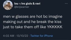 a tweet with an image of a cat on it's face and the caption reads, men w glasses are hot imagine making out and he break the kiss just to take them off like ynkkkkk