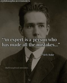 an expert is a person who has made all the mistakes - nick bohr