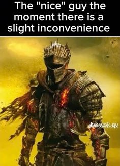 a knight in armor with text that reads, the nice guy the moment there is a slight inconvenience