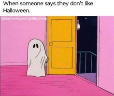 a cartoon character standing in front of a door with the caption when someone says they don't like halloween