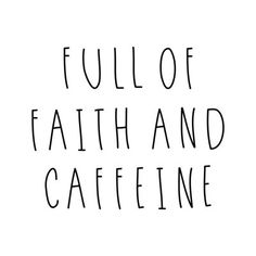 the words full of faith and caffeine written in black ink