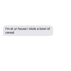 the text reads, i'm at our house i stole a bowl of cereal