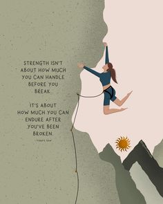 a woman climbing up the side of a mountain with an inspirational quote above her that reads strength isn't about how much you can handle