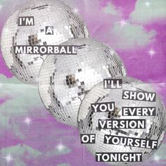 three disco balls that say i'm a mirrorball and show you every version of yourself tonight