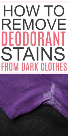 how to remove deodorant stains from dark clothes with the text overlay that reads, how to remove deodorant stains from dark clothes