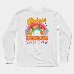 a white long sleeved shirt with the words choose kindness and rainbows on it