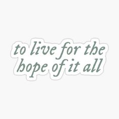 the words to live for the hope of it all sticker on a white background