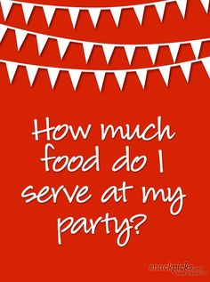 a red background with white bunting and words that says, how much food do i serve at my party?