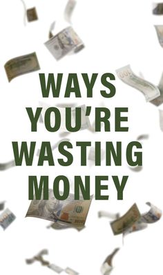 the words ways you're wasteing money are flying through the air