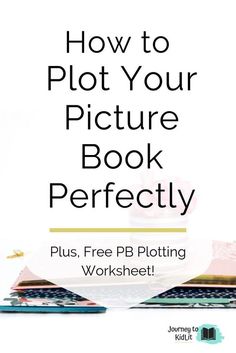 a book with the title how to plot your picture book perfectly plus, free pb ploting worksheet