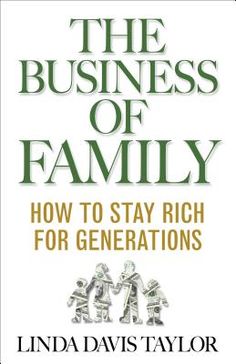 the business of family how to stay rich for generations by linda davis taylor, editor