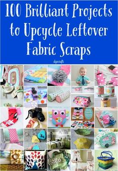 100 brilliant projects to upcycle leftover fabric scraps