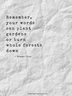 a piece of paper with the words, remember your words can plant gardens or burn whole forests