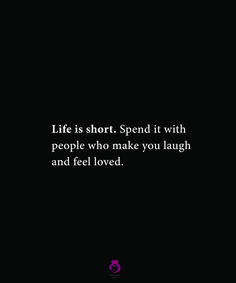 a black and white photo with the words life is short spend it with people who make you laugh and feel loved