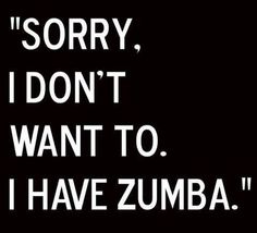 a black and white photo with the words sorry, i don't want to have zumba