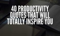 an open notebook with the words 40 productivity quotes that will totally inspire you