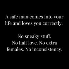 a man comes into your life and loves you correctly no sneaky stuff no half love no extra females no inconsistency