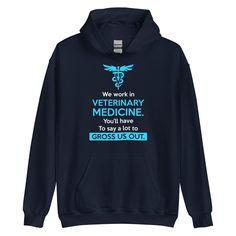 we work in veterinary medicine you'll have to say all to cross out hoodie