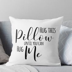 a pillow that says, hug this pillow until you can hug me