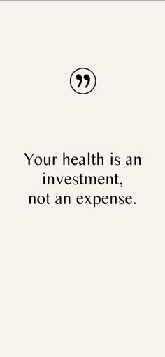 a quote that reads your health is an investment, not an expensive