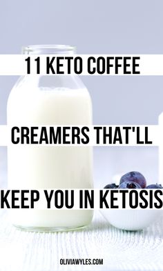 a bottle of milk next to a bowl of blueberries and a glass of milk with the words 11 keto coffee creamers that'll keep you in keto