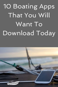 a cell phone sitting on top of a boat next to the ocean with text overlay reading 10 boating apps that you will want to download today