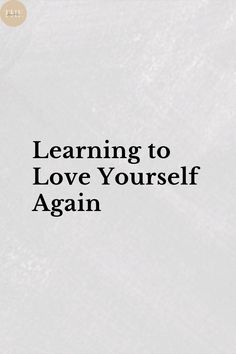 Learning to Love Yourself Again Learning To Love Yourself, Learn To Love, Love Yourself