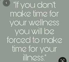 a quote that says if you don't make time for your wellness, you will