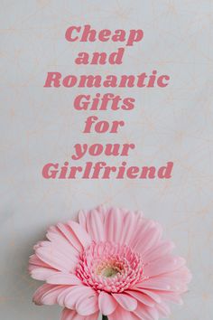 a pink flower with the words cheap and romantic gifts for your girlfriend written on it