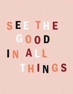 the words see the good in all things are on a pink background with orange and black letters