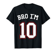 a black t - shirt with the number 10 on it that says,'bro i'm ten '