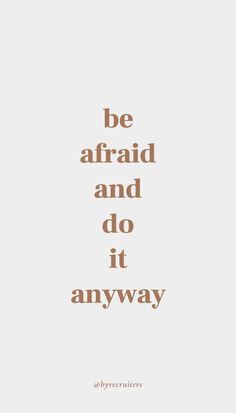 the words be afraid and do it anyway are shown in brown on a white background