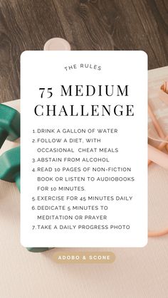 The 75 Hard Challenge Rules

1. Drink a gallon of water 
2. Follow a diet of your choice
3. No cheat meals or alcohol 
4. Read 10 pages of non-fiction book. Audiobooks Excluded.
5. Exercise twice daily for 45 minutes each time, with one session outdoors.
6. Take a daily progress photo 75 Soft Vs 75 Hard, 75 Day Soft Challenge Rules, 75 Hard Vs 75 Soft Challenge, 45 Hard Challenge, 75 Medium Challenge Rules, Hard 75 Challenge, 75 Hard Diet Ideas, November Reset, 30 Hard Challenge