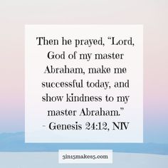 an image with the words, then he saved, lord god of my master abraham make me successful today and show kindness to my master abraham