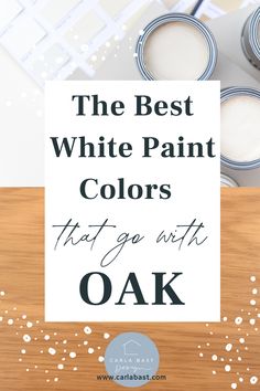 the best white paint colors that go with oak and other things to use in your home