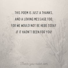 a poem written in black ink on a white paper with flowers and the words, this poem is just at thanks and a loving message too for we would not be here today if