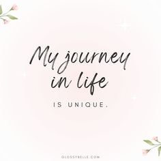 the words my journey in life is unique on a white background with pink flowers and green leaves