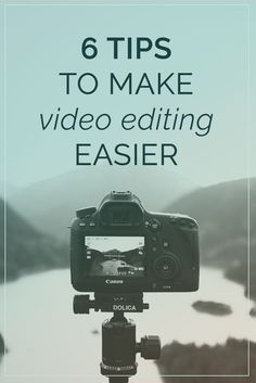 a camera with the words 6 tips to make video editing easier on top of it