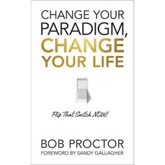 the book change your paradism, change your life by bob proctor