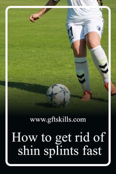 a man kicking a soccer ball on top of a lush green field with the words how to get rid of shin splints fast