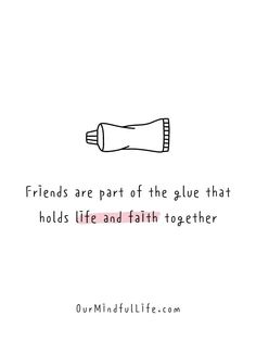 friends are part of the glue that holds life and faith together