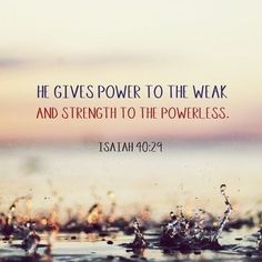 a quote from the bible, he gives power to the weak and strength to the powerful