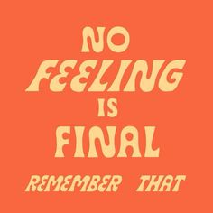 an orange background with the words no feeling is final, and a white text that reads remember