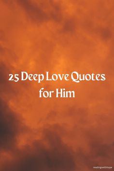 the words 25 deep love quotes for him against an orange sky with clouds in the background