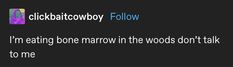 the words are written in blue and pink on a black background that says, i'm eating bone marow in the woods don't talk to me