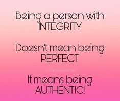 the words being a person with integity doesn't mean being perfect it means being authentic