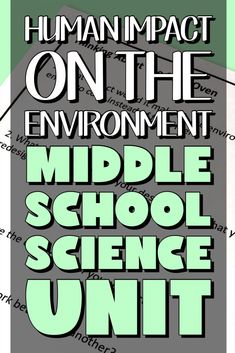 a poster with the words human impact on the environment middle school science unit in green