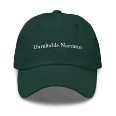 "One of our personal favorite literary draws, the Unreliable Narrator hat is designed especially for those of us who have a soft spot for our hero who is just as confused as we are.  Available in 5 colors, we'll see you in the fit updates. * 100% chino cotton twill * Unstructured, 6-panel, low-profile * 6 embroidered eyelets * 3 ⅛\" (7.6 cm) crown * Adjustable strap with antique buckle" Unreliable Narrator, Silly Hats, Funky Shirts, Funny Hats, Soft Spot, Fitted Caps, Cool Hats, Baseball Hat, Dad Hat