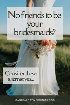 a bride holding her bouquet with the words, no friends to be your bridesmaids?